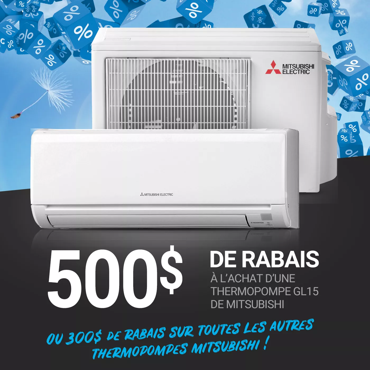 500$ de rabais à l'achat d'une thermopompe GL15 de Mitsubishi ou 300$ de rabais sur toutes les autres thermopompes Mitsubishi !