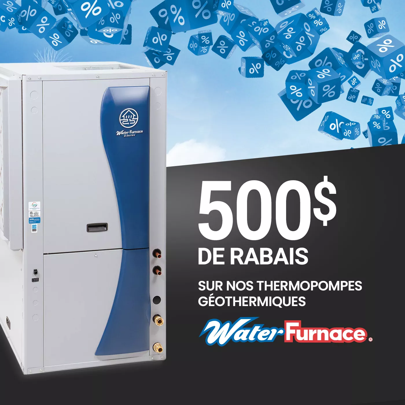 500$ de rabais sur toutes nos thermopompes géothermiques Water-Furnace